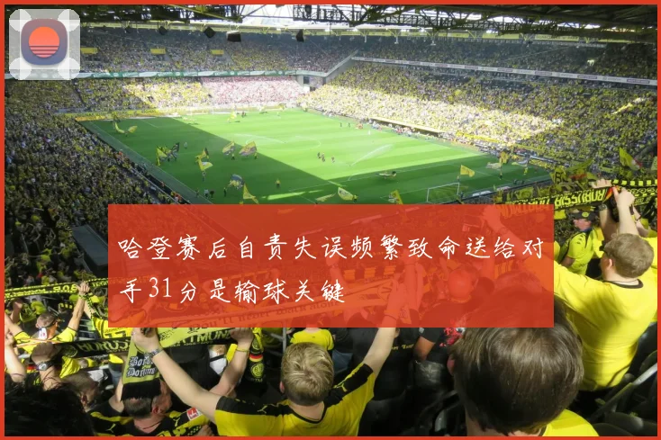 哈登赛后自责失误频繁致命送给对手31分是输球关键