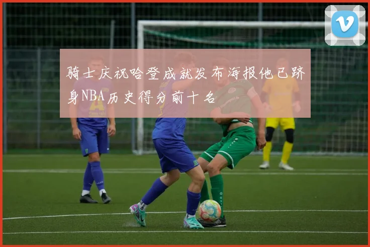 骑士庆祝哈登成就发布海报他已跻身NBA历史得分前十名